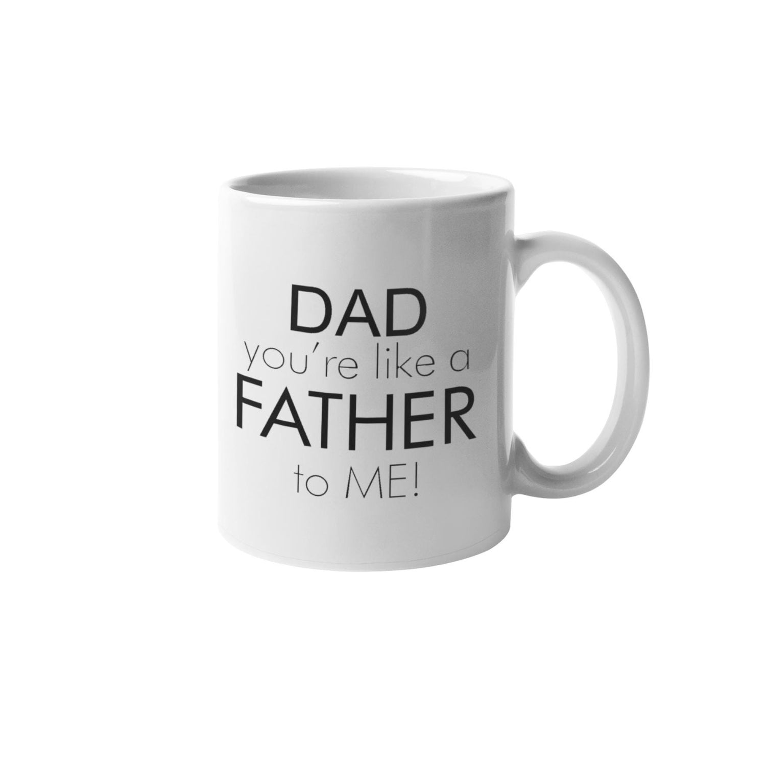 a white coffee mug with the words dad you're like a father to me